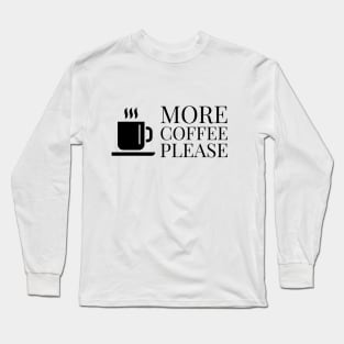 More Coffee Please... Long Sleeve T-Shirt